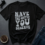 Deserve Coffee T-Shirt