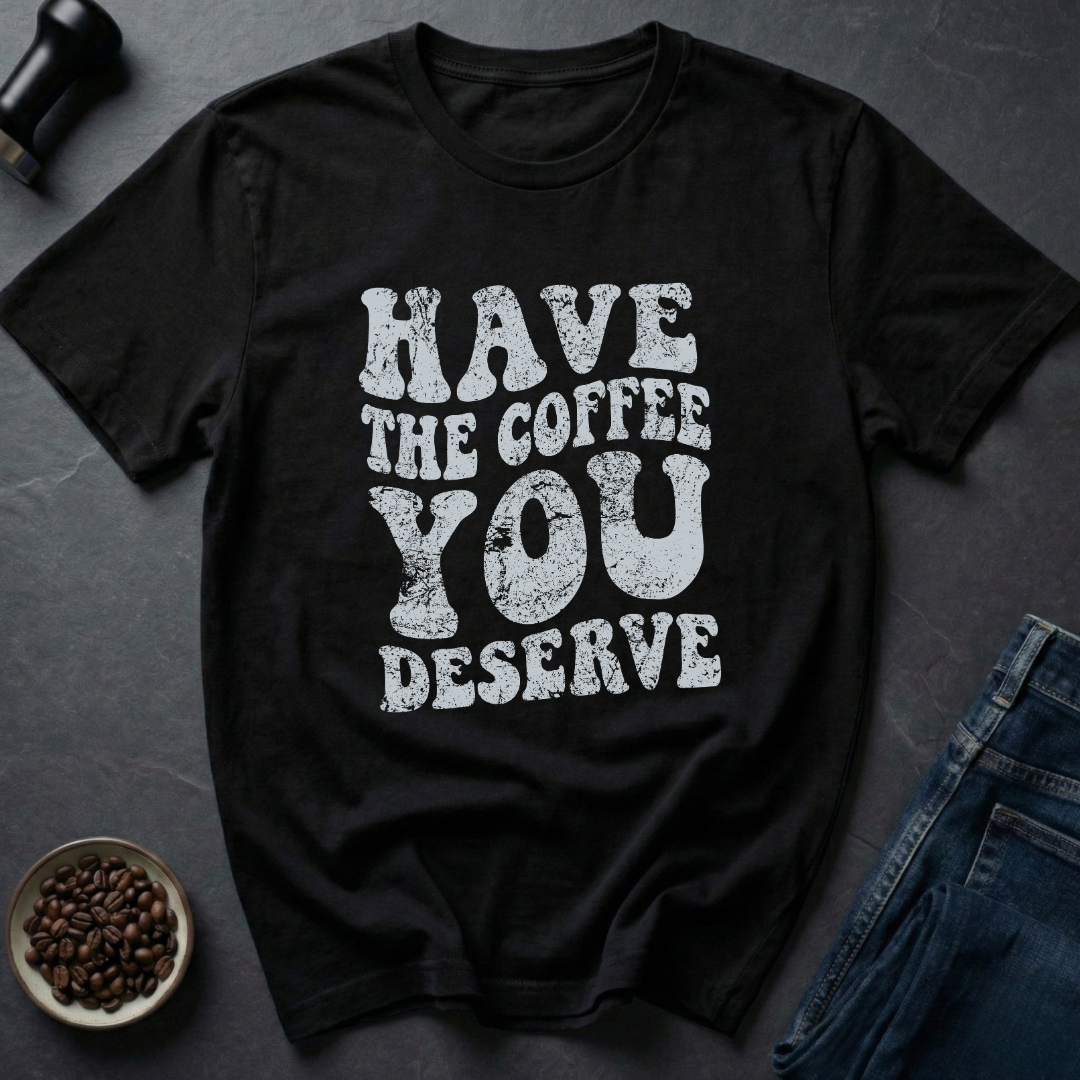 Deserve Coffee T-Shirt