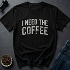 Need Coffee T-Shirt