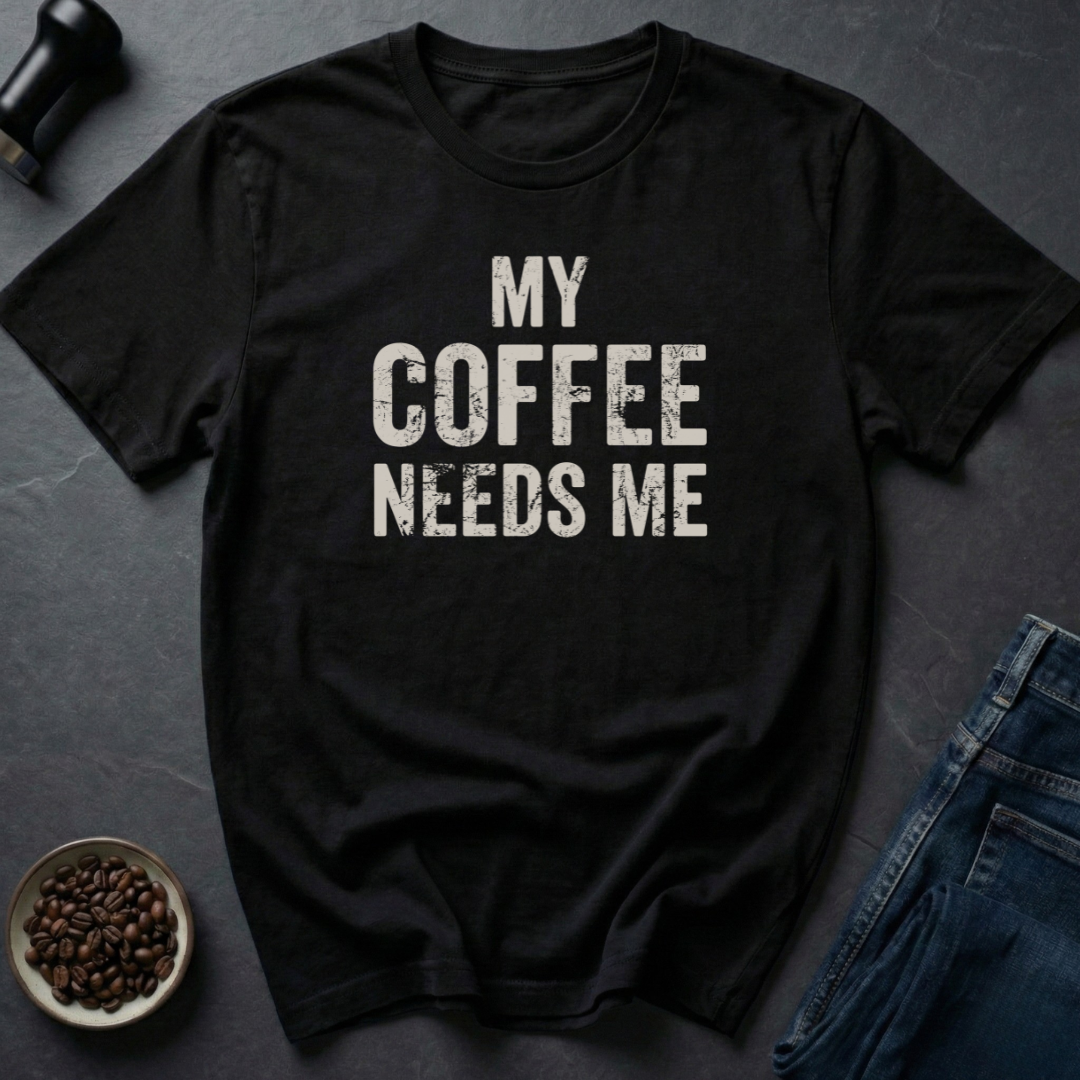 Needs Me T-Shirt