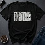 Coffee graphic Caffeine Or Consequences T-Shirt in by Caffeine Dept