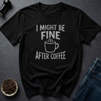 Fine After Coffee T-Shirt