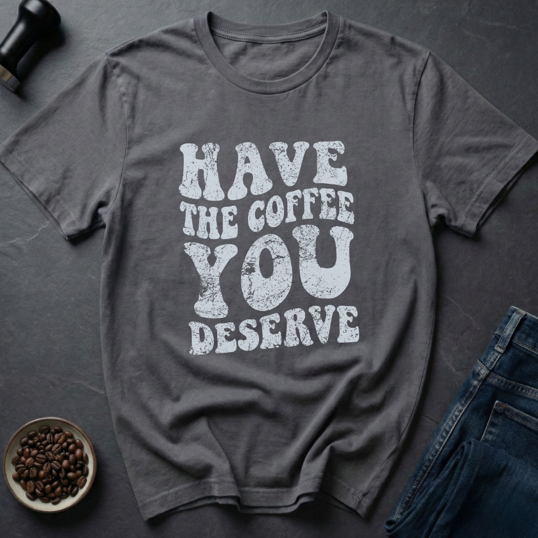 Deserve Coffee T-Shirt