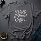 Need Coffee T-Shirt