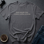 Coffee Problem T-Shirt