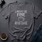 Fine After Coffee T-Shirt