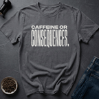 Coffee graphic Caffeine Or Consequences T-Shirt in by Caffeine Dept