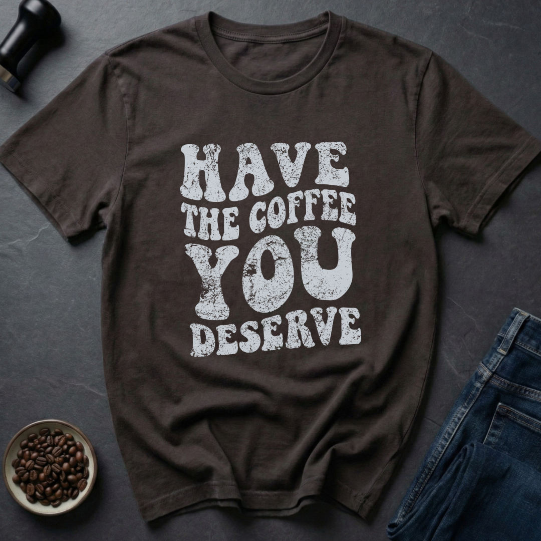 Deserve Coffee T-Shirt