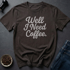 Need Coffee T-Shirt