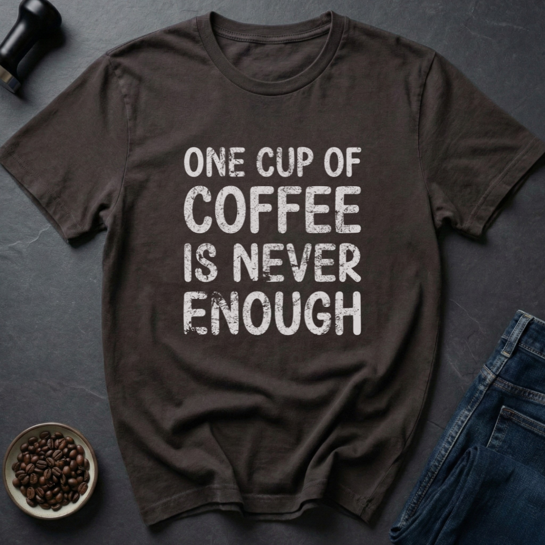 Never Enough T-Shirt