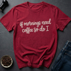 Need Coffee T-Shirt