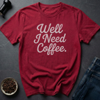 Need Coffee T-Shirt