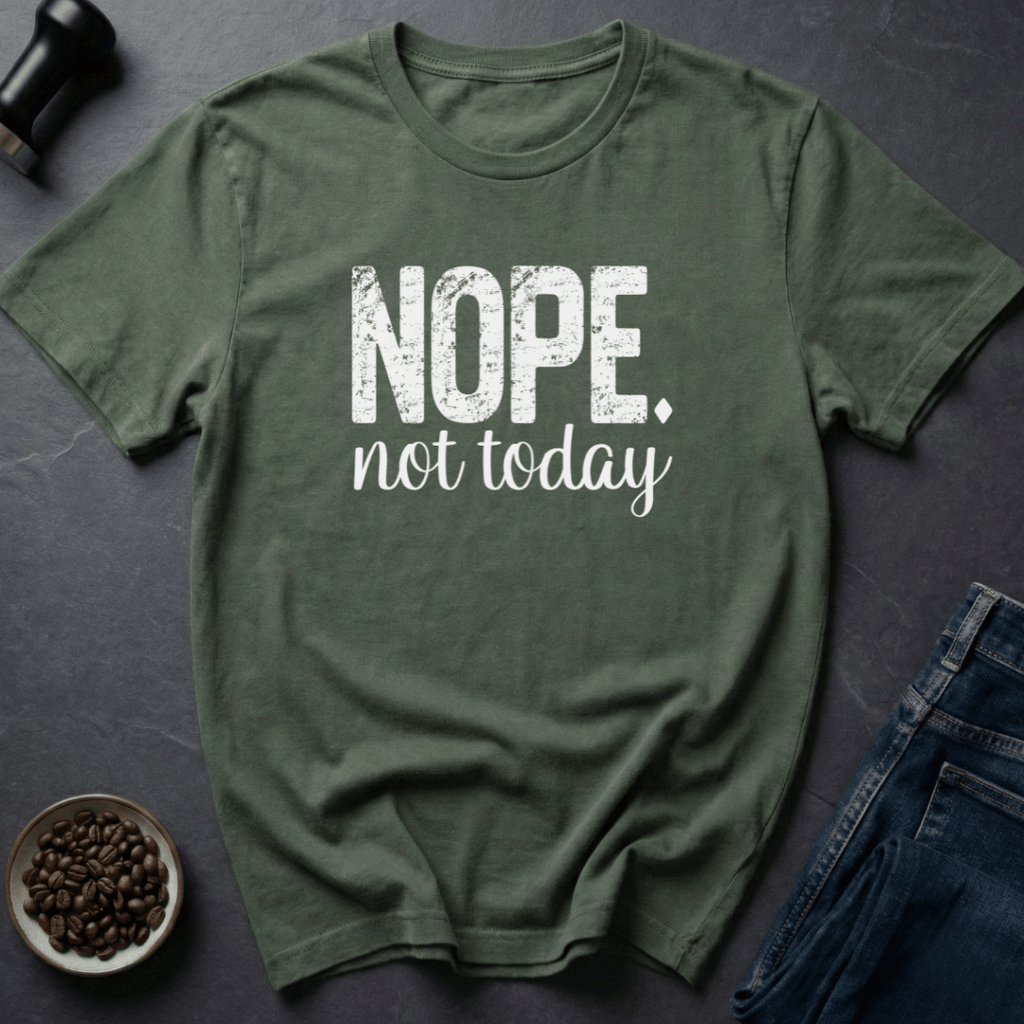 NOPE. not today T-Shirt