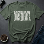 Coffee graphic Caffeine Or Consequences T-Shirt in by Caffeine Dept
