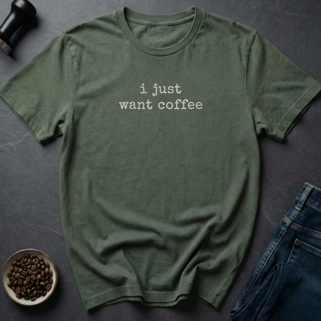 Just Want Coffee T-Shirt