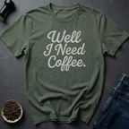 Need Coffee T-Shirt