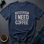 I Need Coffee T-Shirt