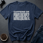 Coffee graphic Caffeine Or Consequences T-Shirt in by Caffeine Dept