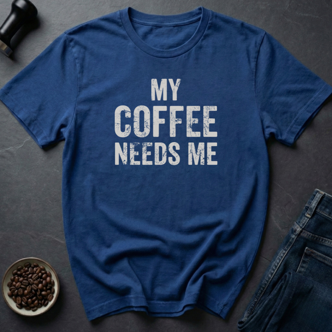 Needs Me T-Shirt