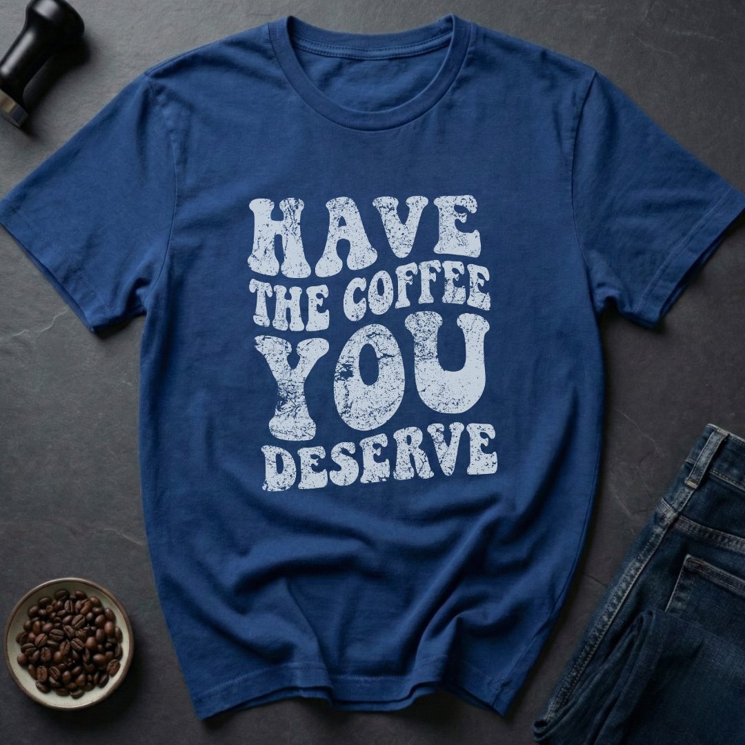 Deserve Coffee T-Shirt