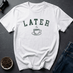 Coffee graphic Coffee Later T-Shirt in by Caffeine Dept