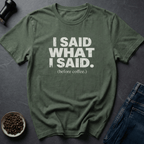 Coffee graphic I Said What I Said T-Shirt in Military Green / S by Caffeine Dept